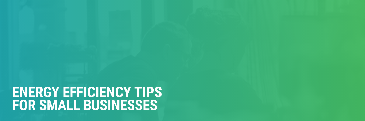 Energy Efficiency Tips for Small Businesses