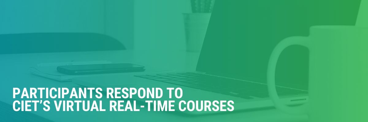 Participants Respond To CIET’s Virtual Real-Time Courses